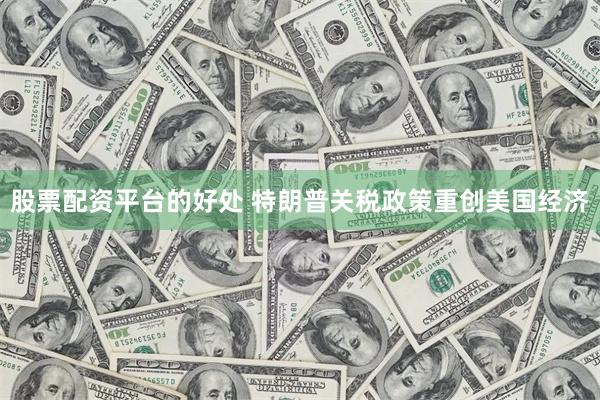 股票配资平台的好处 特朗普关税政策重创美国经济