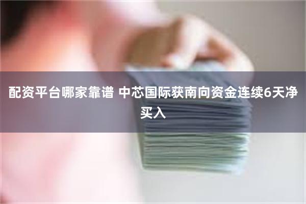 配资平台哪家靠谱 中芯国际获南向资金连续6天净买入