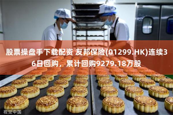 股票操盘手下载配资 友邦保险(01299.HK)连续36日回购，累计回购9279.18万股