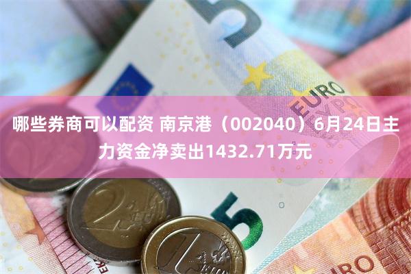 哪些券商可以配资 南京港（002040）6月24日主力资金净卖出1432.71万元