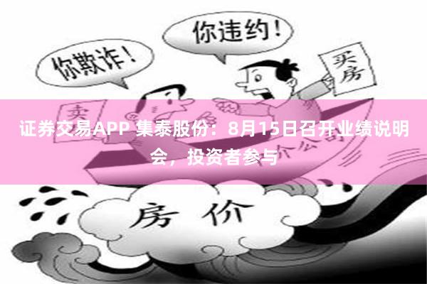 证券交易APP 集泰股份：8月15日召开业绩说明会，投资者参与