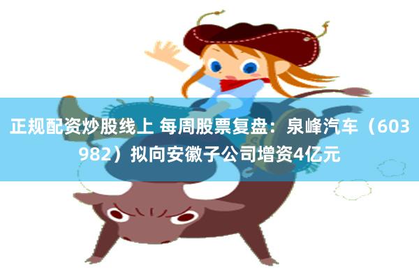 正规配资炒股线上 每周股票复盘：泉峰汽车（603982）拟向安徽子公司增资4亿元