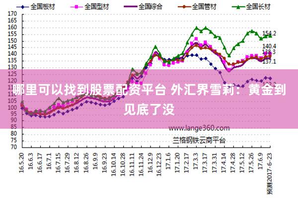 哪里可以找到股票配资平台 外汇界雪莉：黄金到见底了没