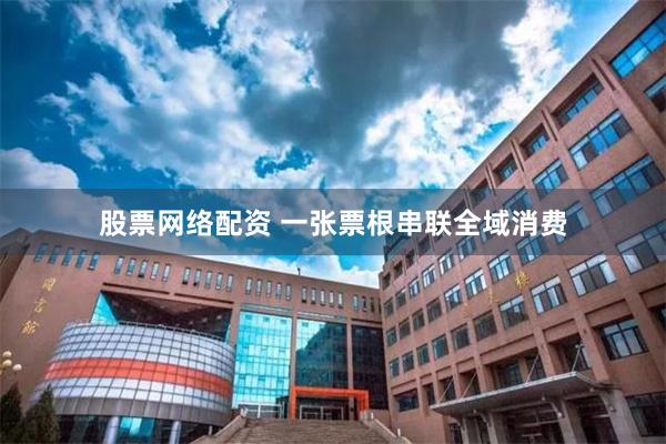 股票网络配资 一张票根串联全域消费