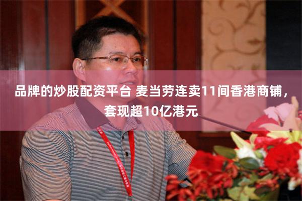 品牌的炒股配资平台 麦当劳连卖11间香港商铺，套现超10亿港元